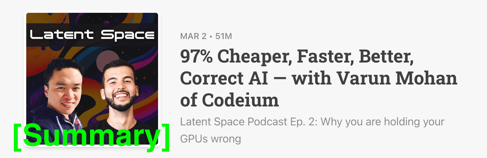 Latent Space Podcast 3/2/23 [Summary] - 97% Cheaper, Faster, Better, Correct AI — with Varun Mohan of Codeium Latent Space Podcast Ep. 2: Why you are holding your GPUs wrong